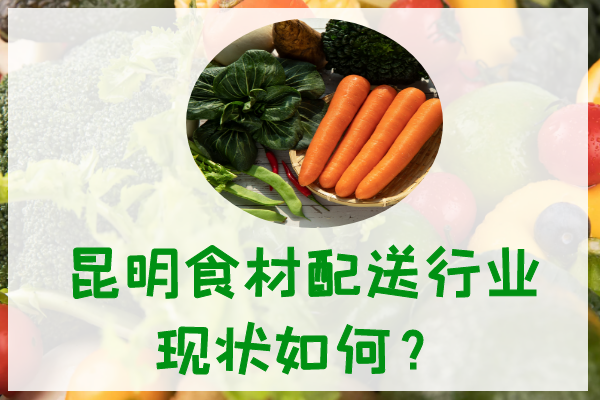 昆明食材配送行業(yè)現狀如何？