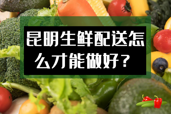 昆明生鮮配送怎么才能做好？