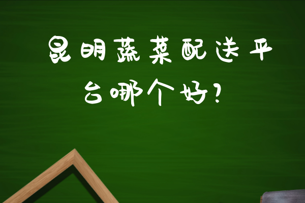 昆明蔬菜配送平臺哪個(gè)好？
