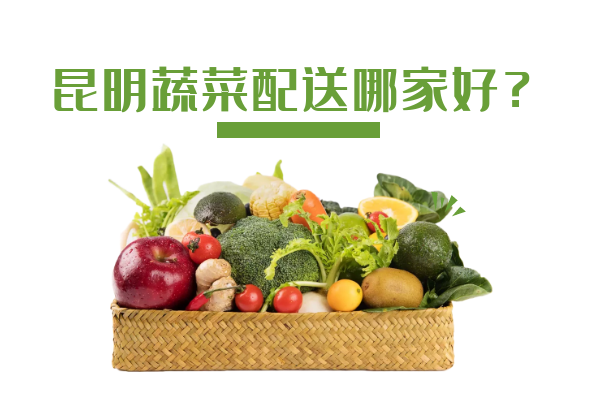 昆明蔬菜配送哪家好？