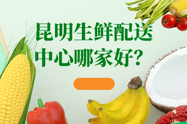 昆明食堂蔬菜配送公司怎么選擇？
