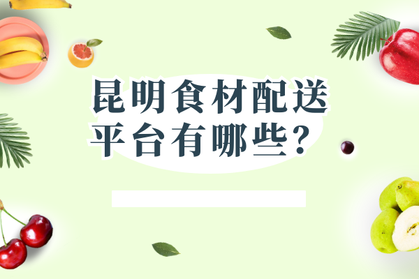 昆明食材配送平臺有哪些？