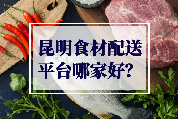 昆明食材配送平臺哪家好？