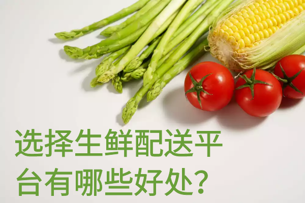 選擇生鮮配送平臺有哪些好處？