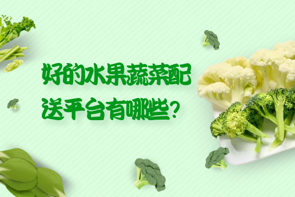 好的水果蔬菜配送平臺有哪些？